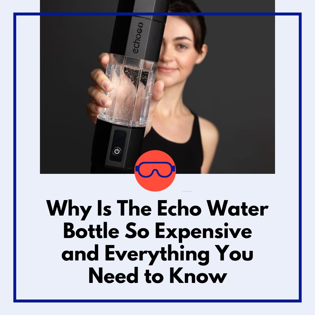 why is the echo water bottle so expensive why is the echo water bottle so expensive and everything you need to know